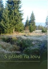 Kniha pre poľovníkov - S priateľmi na love - Dušan Pořízka